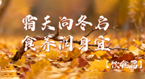 【健康/飲食】霜天向冬啟，食養(yǎng)潤(rùn)身宜——且看秋末冬初飲食養(yǎng)生札記！